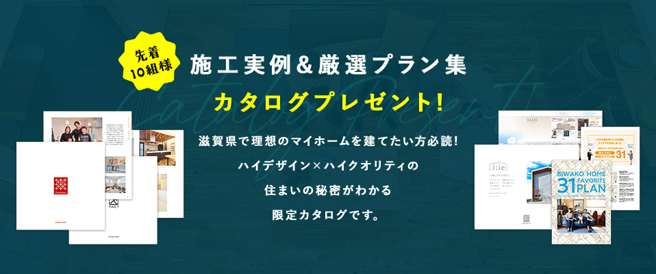先着10組様 施工実例&厳選プラン集 カタログプレゼント 滋賀県で理想のマイホームを建てたい方必読!ハイデザイン×ハイクオリティの住まいの秘密がわかる限定カタログです。