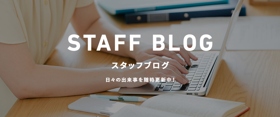 スタッフブログ 日々の出来事を随時更新中!