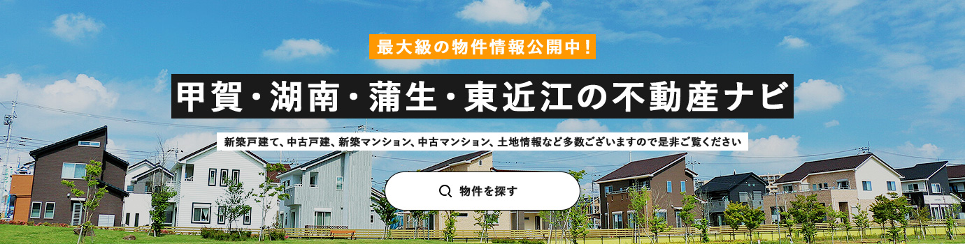 最大級の物件情報公開中！ 甲賀・湖南・蒲生・東近江の不動産ナビ　新築戸建て、中古戸建、新築マンション、中古マンション、土地情報など多数ございますので是非ご覧ください